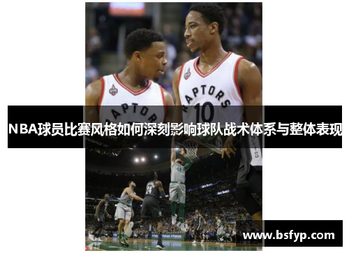 NBA球员比赛风格如何深刻影响球队战术体系与整体表现