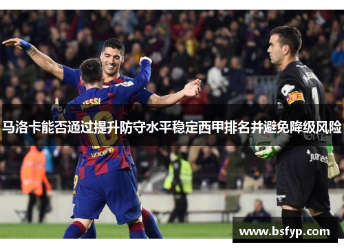 马洛卡能否通过提升防守水平稳定西甲排名并避免降级风险